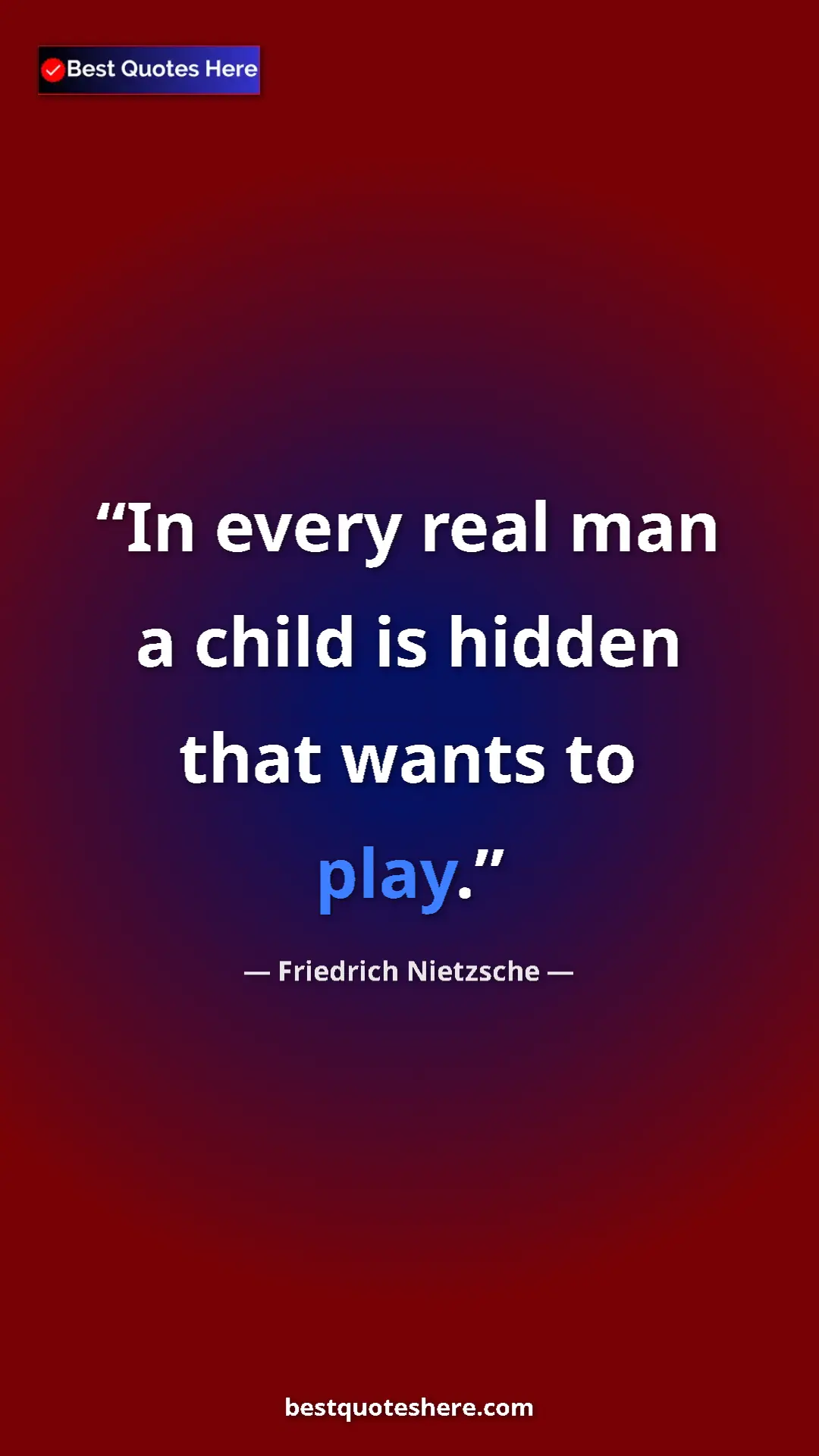 Pinterest quote poster by Friedrich Nietzsche: "In every real man a child is hidden that wants to play."