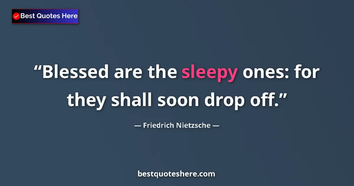 Quote by Friedrich Nietzsche: Blessed are the sleepy ones: for they shall soon drop off....