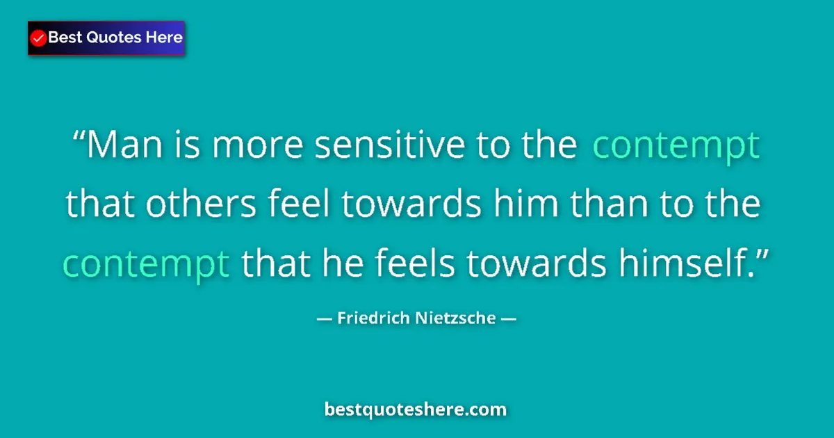 Quote by Friedrich Nietzsche: Man is more sensitive to the contempt that others feel towards him than to the contempt that he feel...