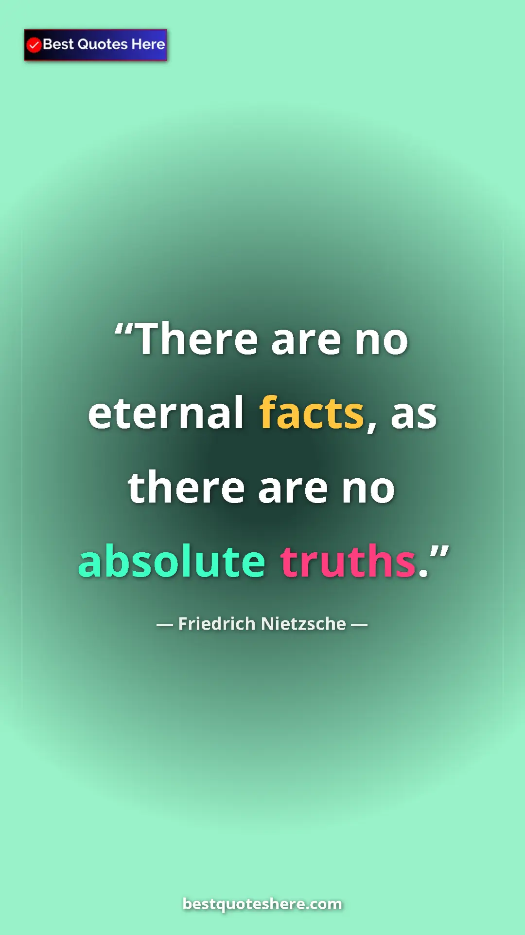 Pinterest quote poster by Friedrich Nietzsche: "There are no eternal facts, as there are no absolute truths."