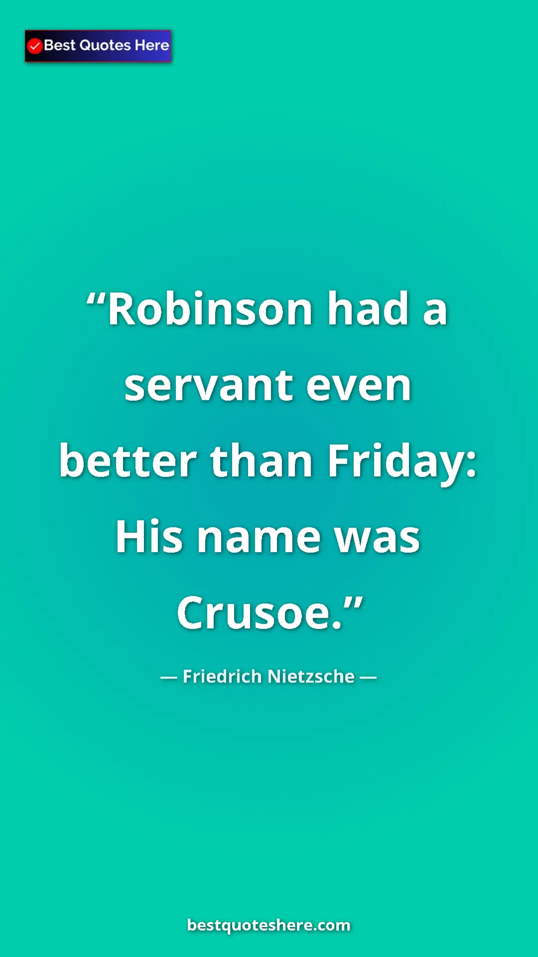 Pinterest quote poster by Friedrich Nietzsche: "Robinson had a servant even better than Friday: His name..."