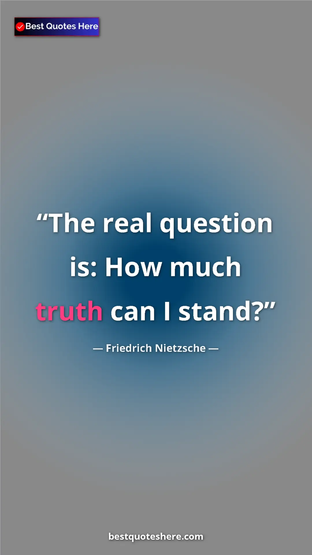 Pinterest quote poster by Friedrich Nietzsche: "The real question is: How much truth can I stand?"