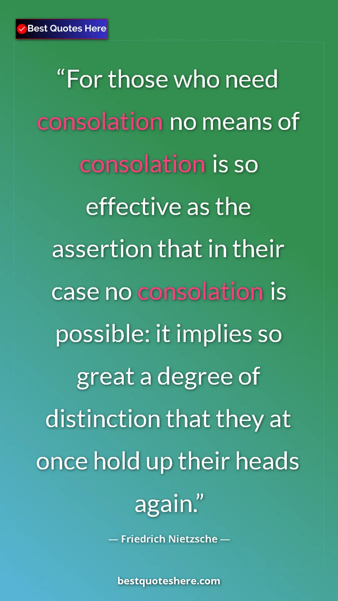 Pinterest quote poster by Friedrich Nietzsche: "For those who need consolation no means of consolation is..."