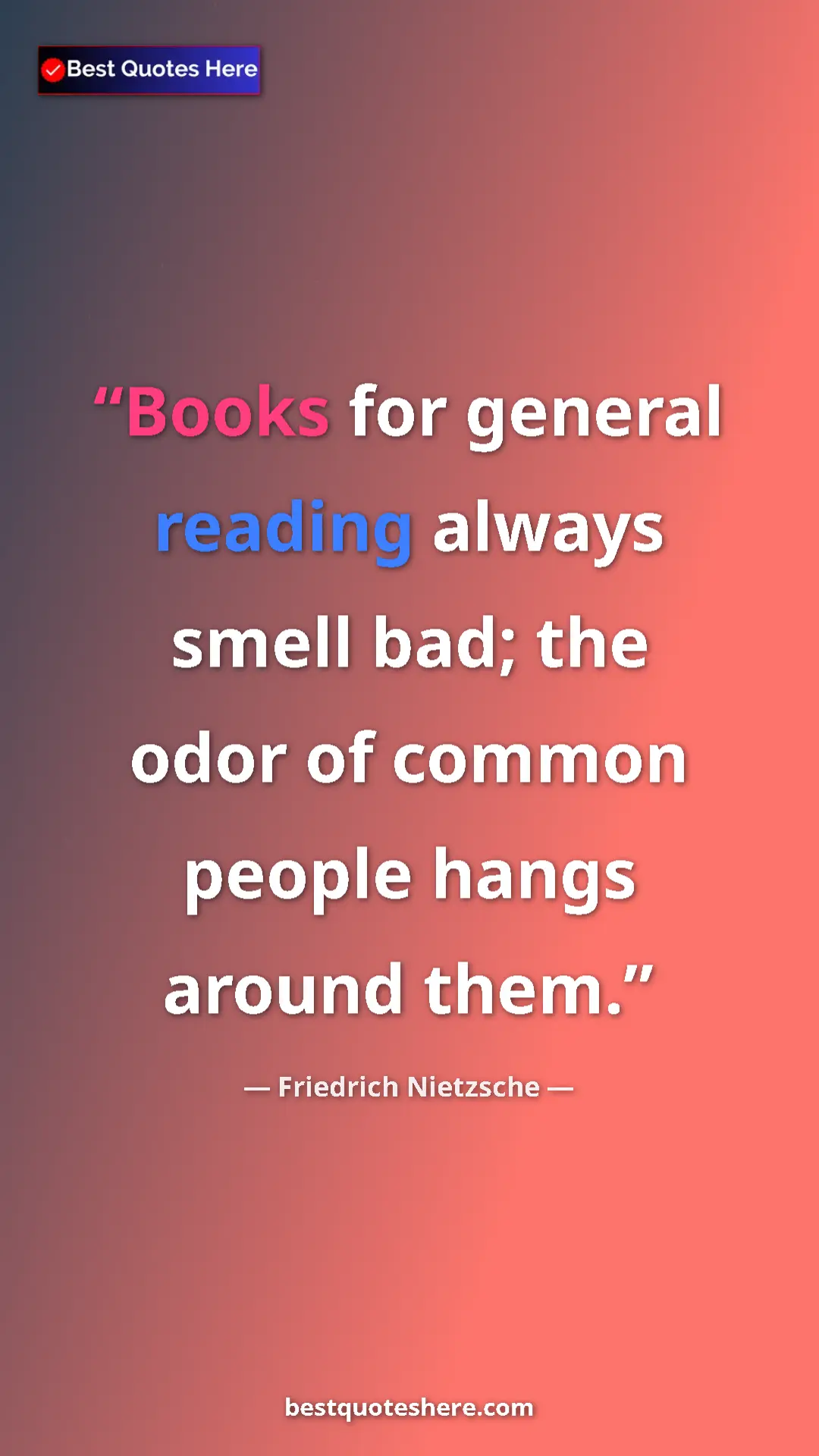 Pinterest quote poster by Friedrich Nietzsche: "Books for general reading always smell bad; the odor of..."