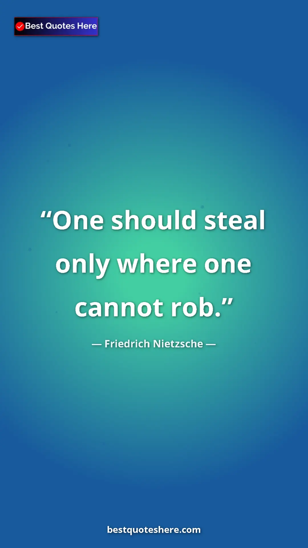 Pinterest quote poster by Friedrich Nietzsche: "One should steal only where one cannot rob."