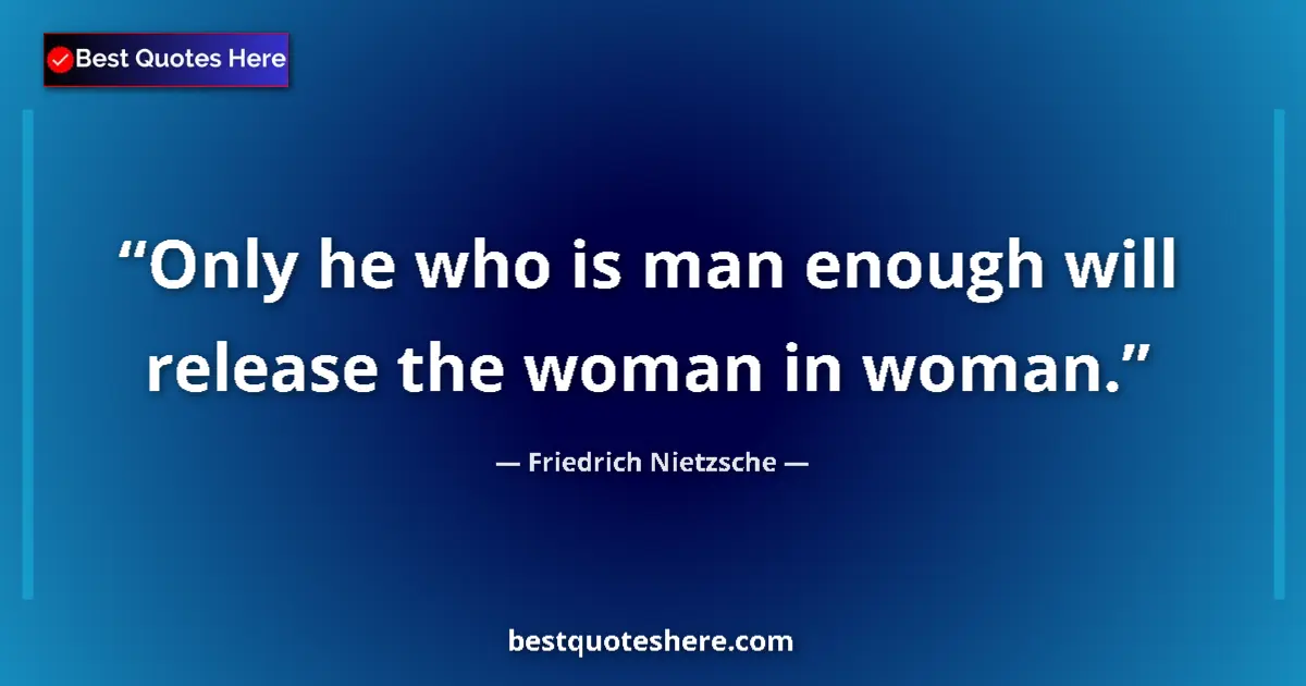 Quote by Friedrich Nietzsche: Only he who is man enough will release the woman i