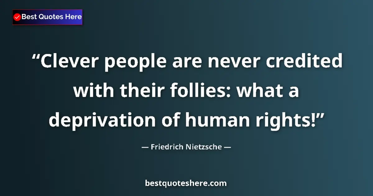 Quote by Friedrich Nietzsche: Clever people are never credited with their follies: what a deprivation of human rights!...