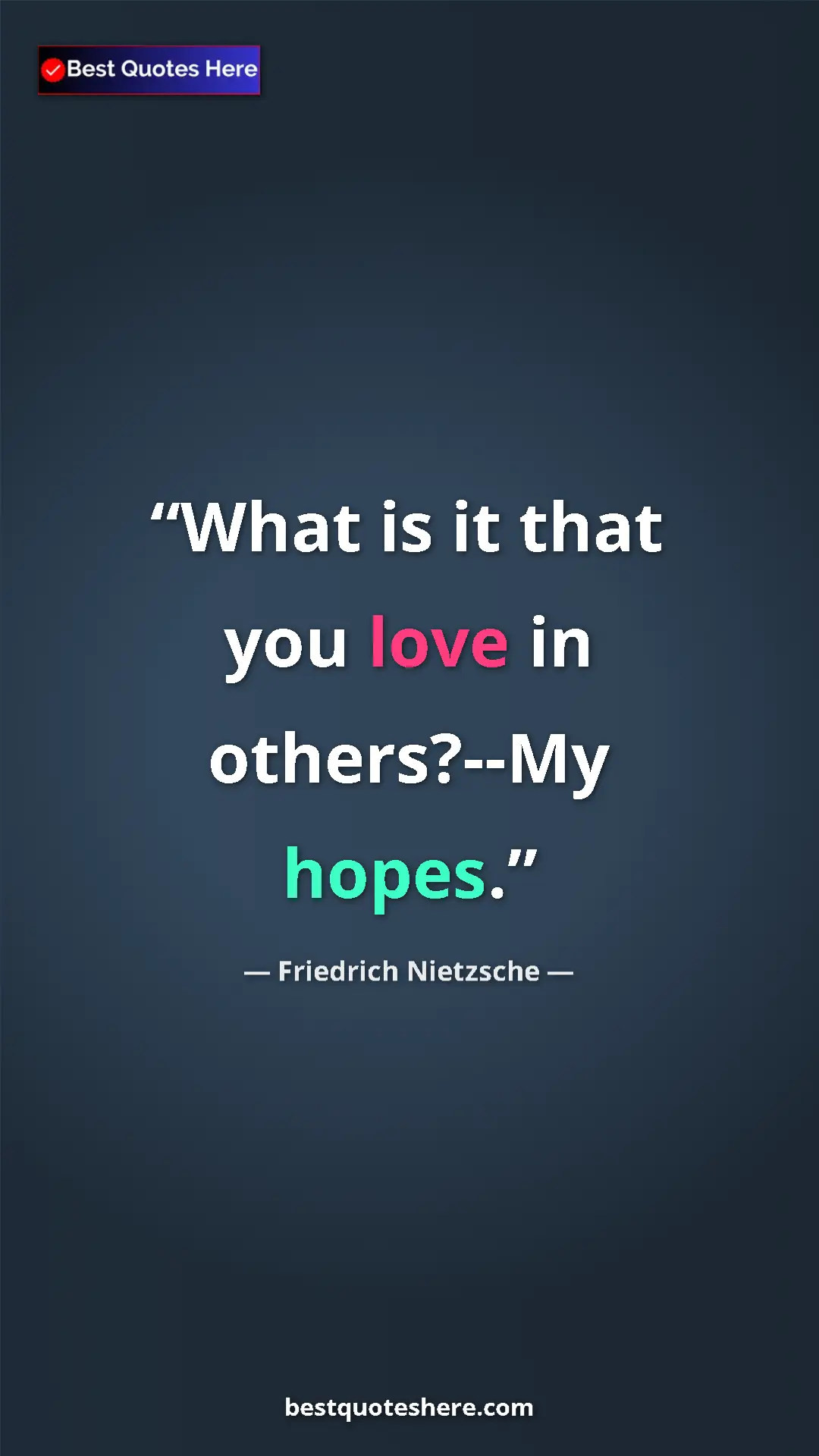 Pinterest quote poster by Friedrich Nietzsche: "What is it that you love in others?--My hopes."