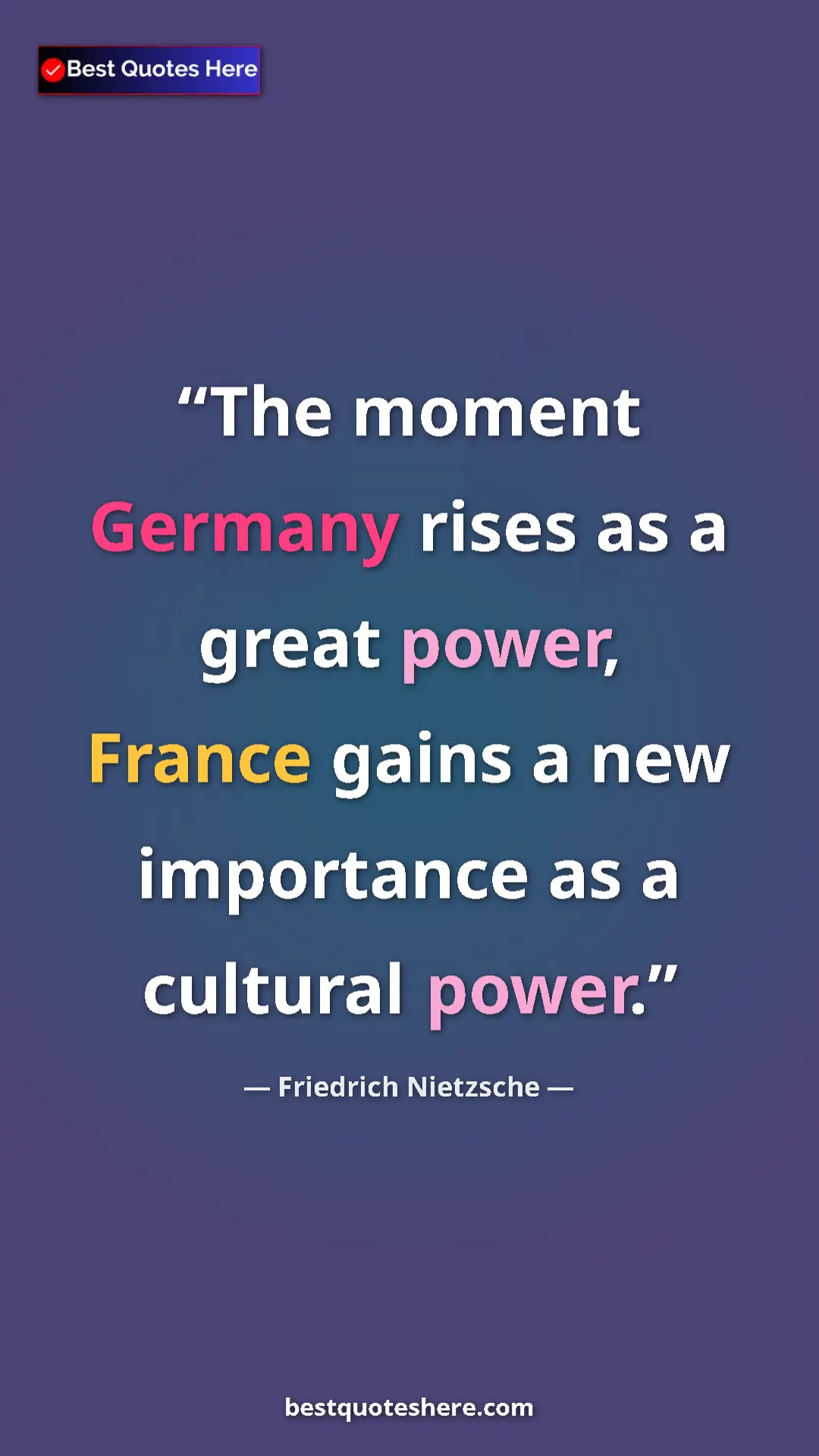 Pinterest quote poster by Friedrich Nietzsche: "The moment Germany rises as a great power, France gains a..."