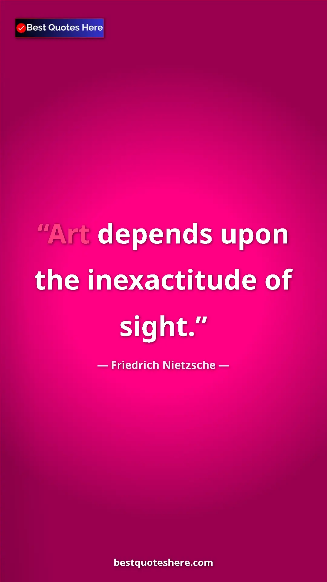 Pinterest quote poster by Friedrich Nietzsche: "Art depends upon the inexactitude of sight."