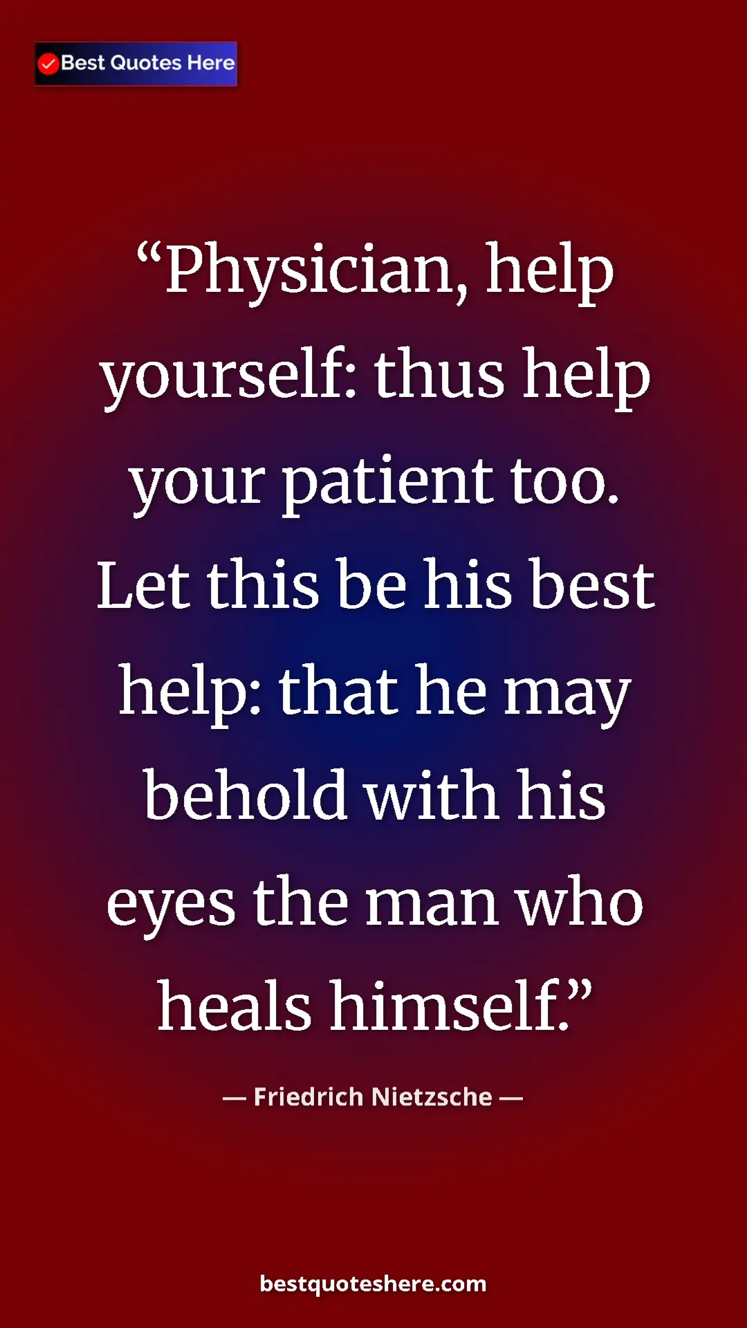 Pinterest quote poster by Friedrich Nietzsche: "Physician, help yourself: thus help your patient too. Let..."