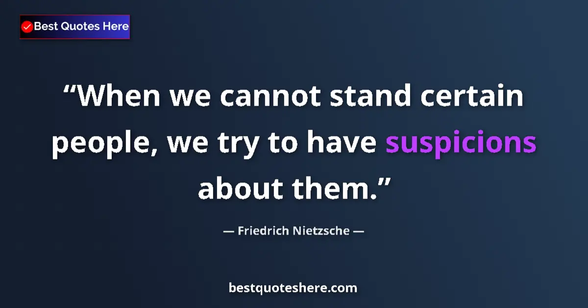 Quote by Friedrich Nietzsche: When we cannot stand certain people, we try to have suspicions about them....