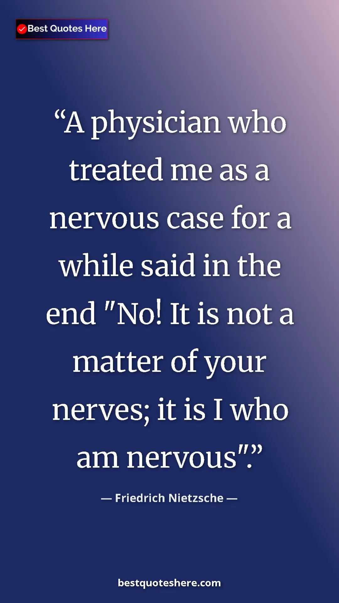 Pinterest quote poster by Friedrich Nietzsche: "A physician who treated me as a nervous case for a while..."