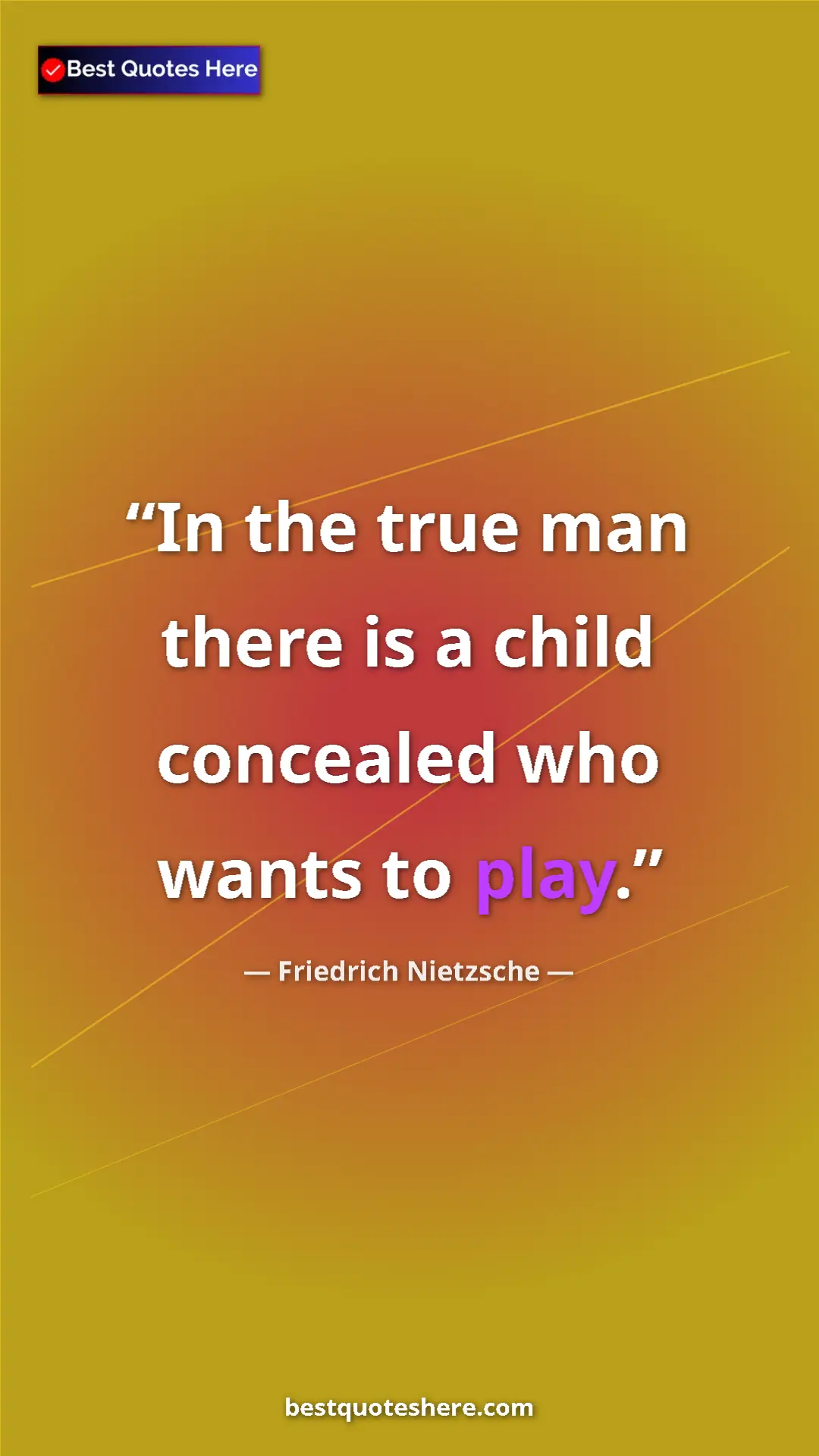 Pinterest quote poster by Friedrich Nietzsche: "In the true man there is a child concealed who wants to..."