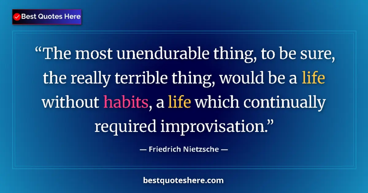 Quote by Friedrich Nietzsche: The most unendurable thing, to be sure, the really terrible thing, would be a life without habits, a...