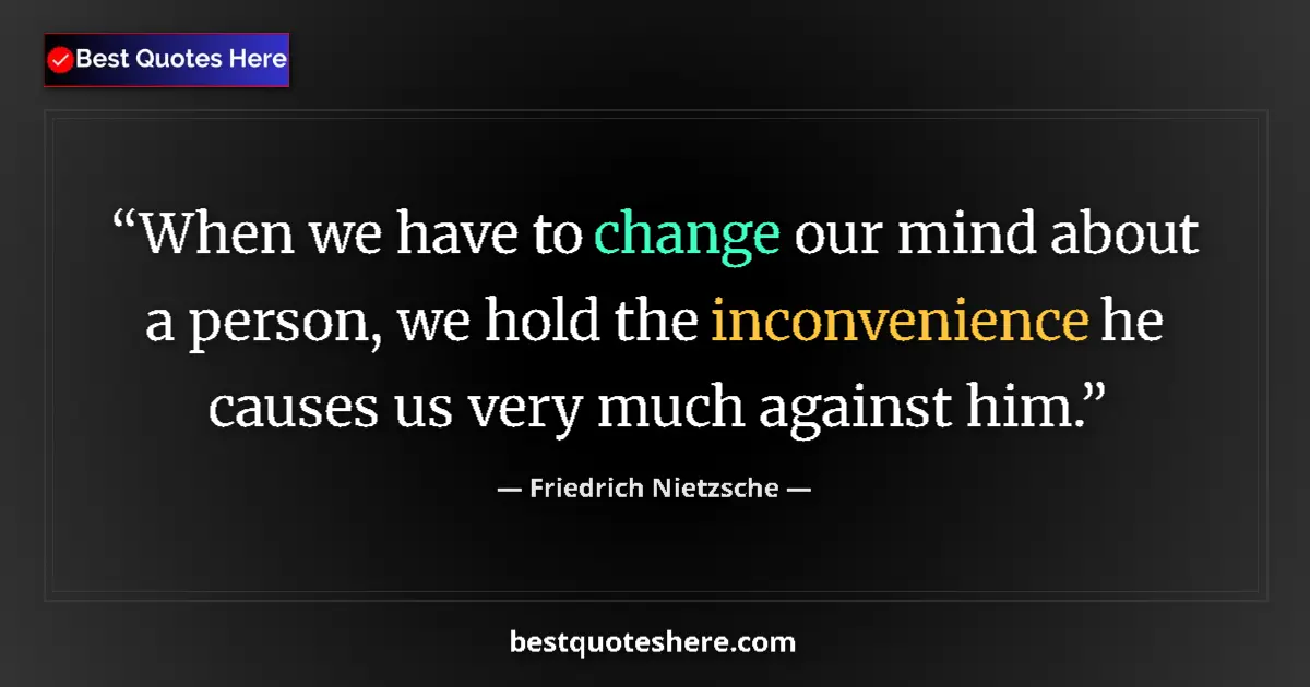 Quote by Friedrich Nietzsche: When we have to change our mind about a person, we