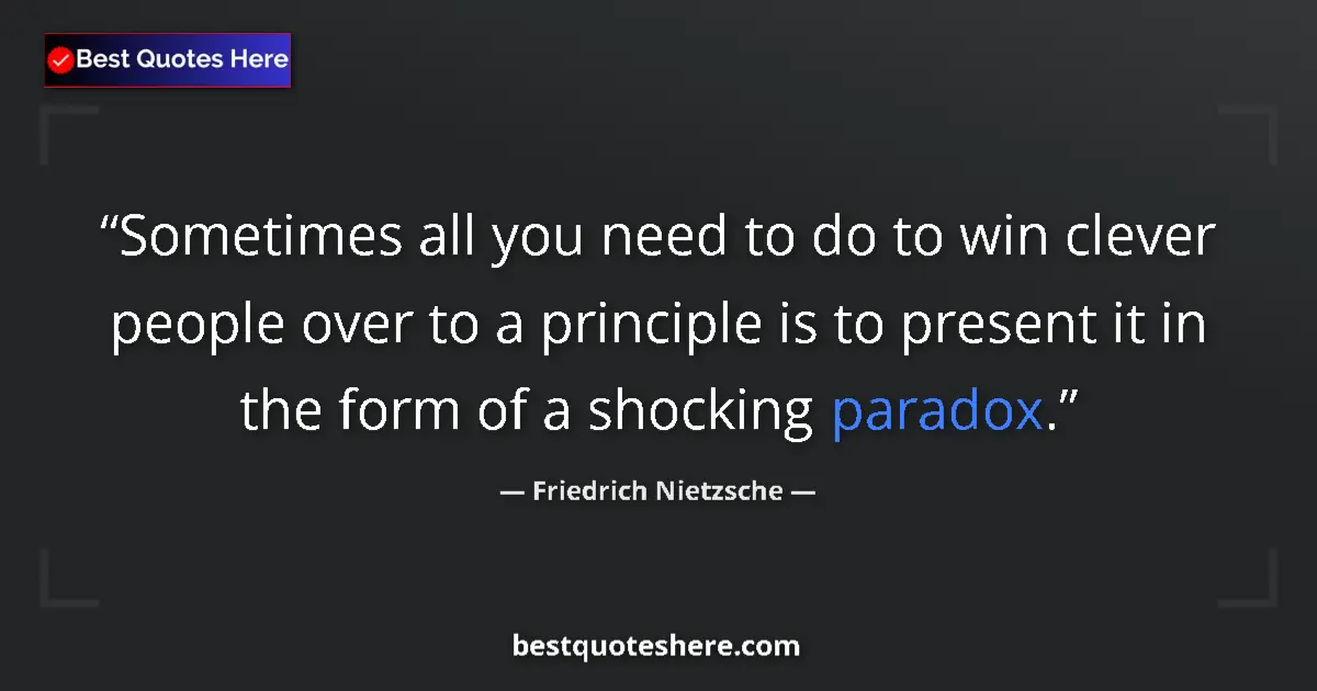 Quote by Friedrich Nietzsche: Sometimes all you need to do to win clever people over to a principle is to present it in the form o...