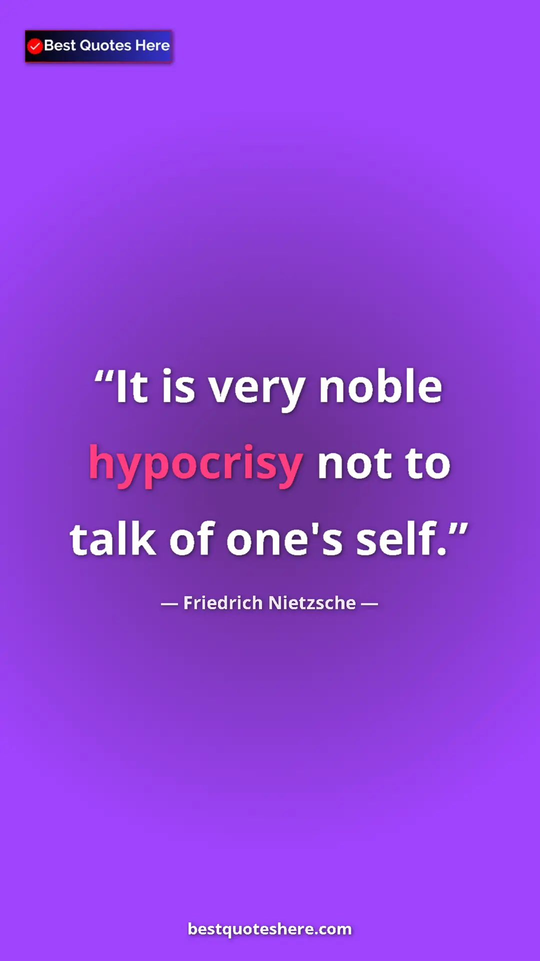 Pinterest quote poster by Friedrich Nietzsche: "It is very noble hypocrisy not to talk of one's self."