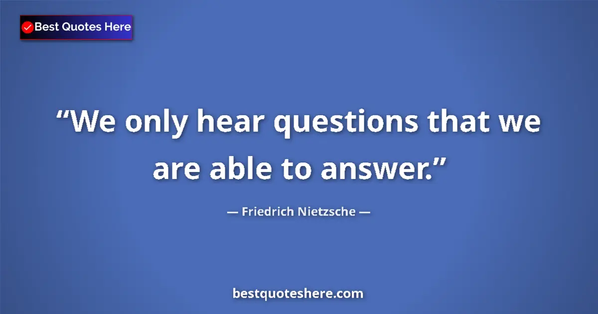 Friedrich Nietzsche quote: "We only hear questions that we are able to answer."