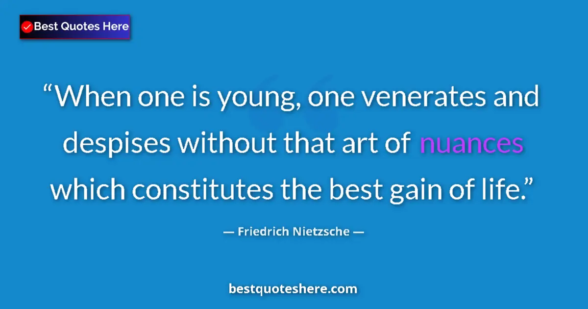 Quote by Friedrich Nietzsche: When one is young, one venerates and despises without that art of nuances which constitutes the best...