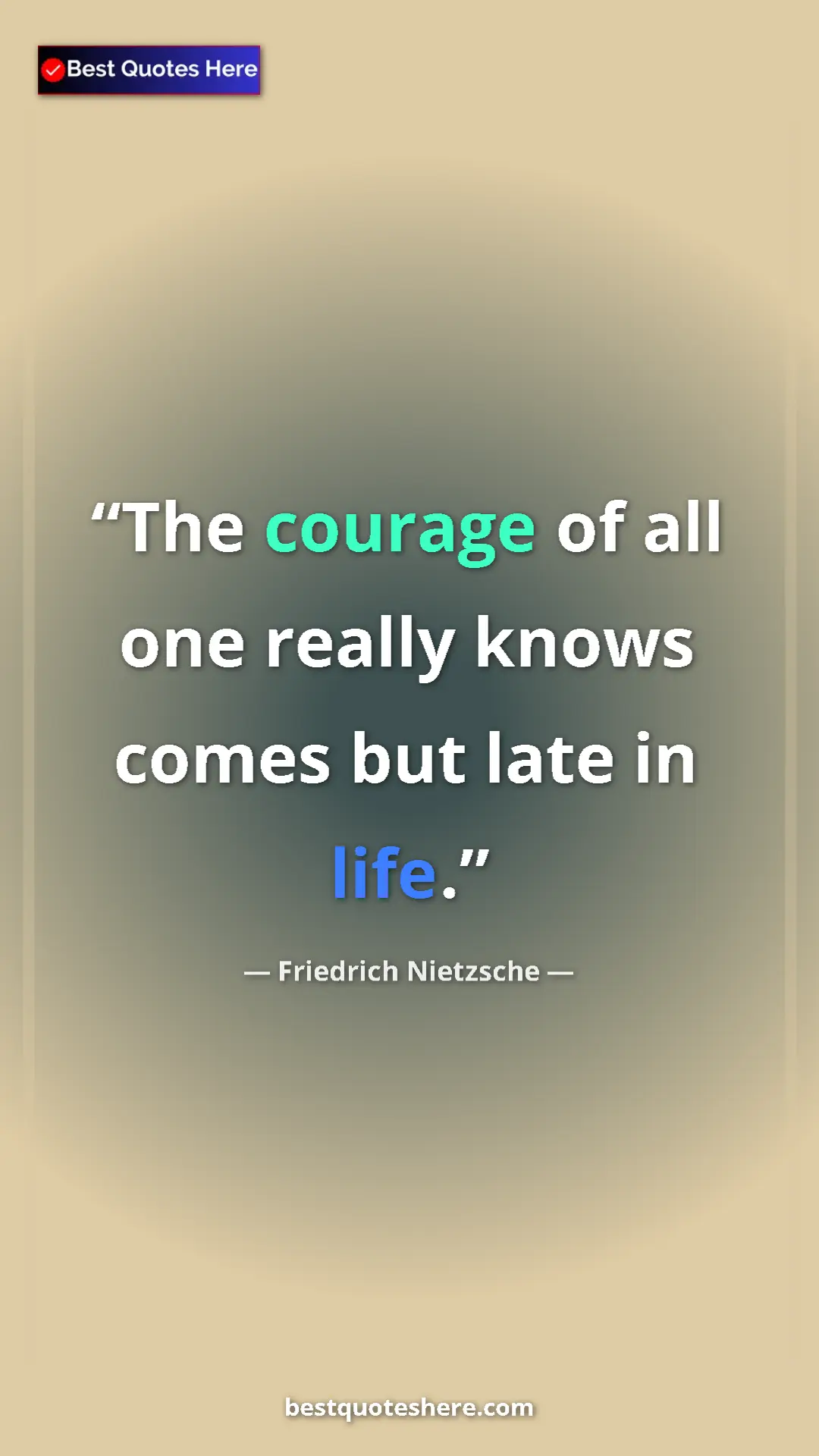 Pinterest quote poster by Friedrich Nietzsche: "The courage of all one really knows comes but late in life."