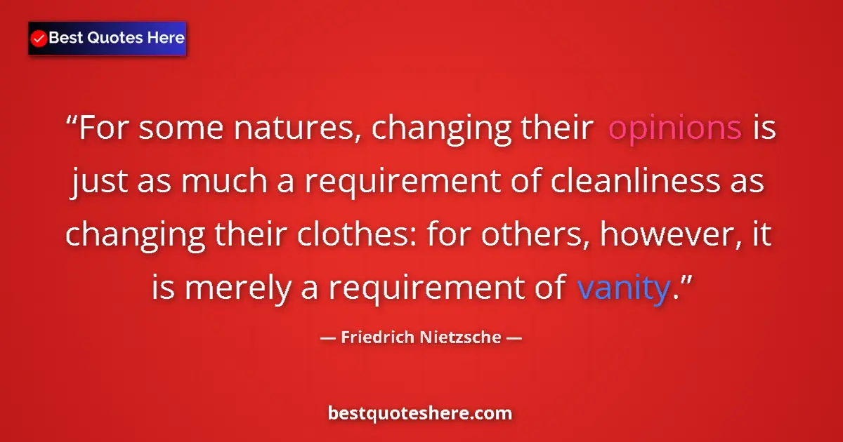 Friedrich Nietzsche quote: "For some natures, changing their opinions is just as much a..."