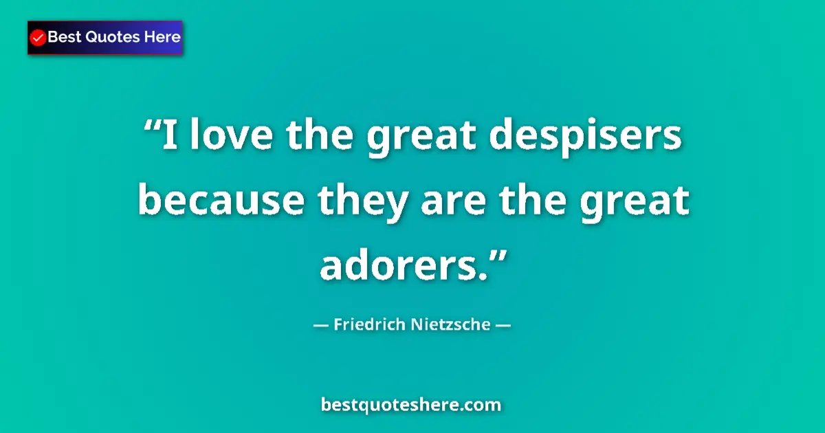 Image for the quote by Friedrich Nietzsche: I love the great despisers because they are the great adorers....