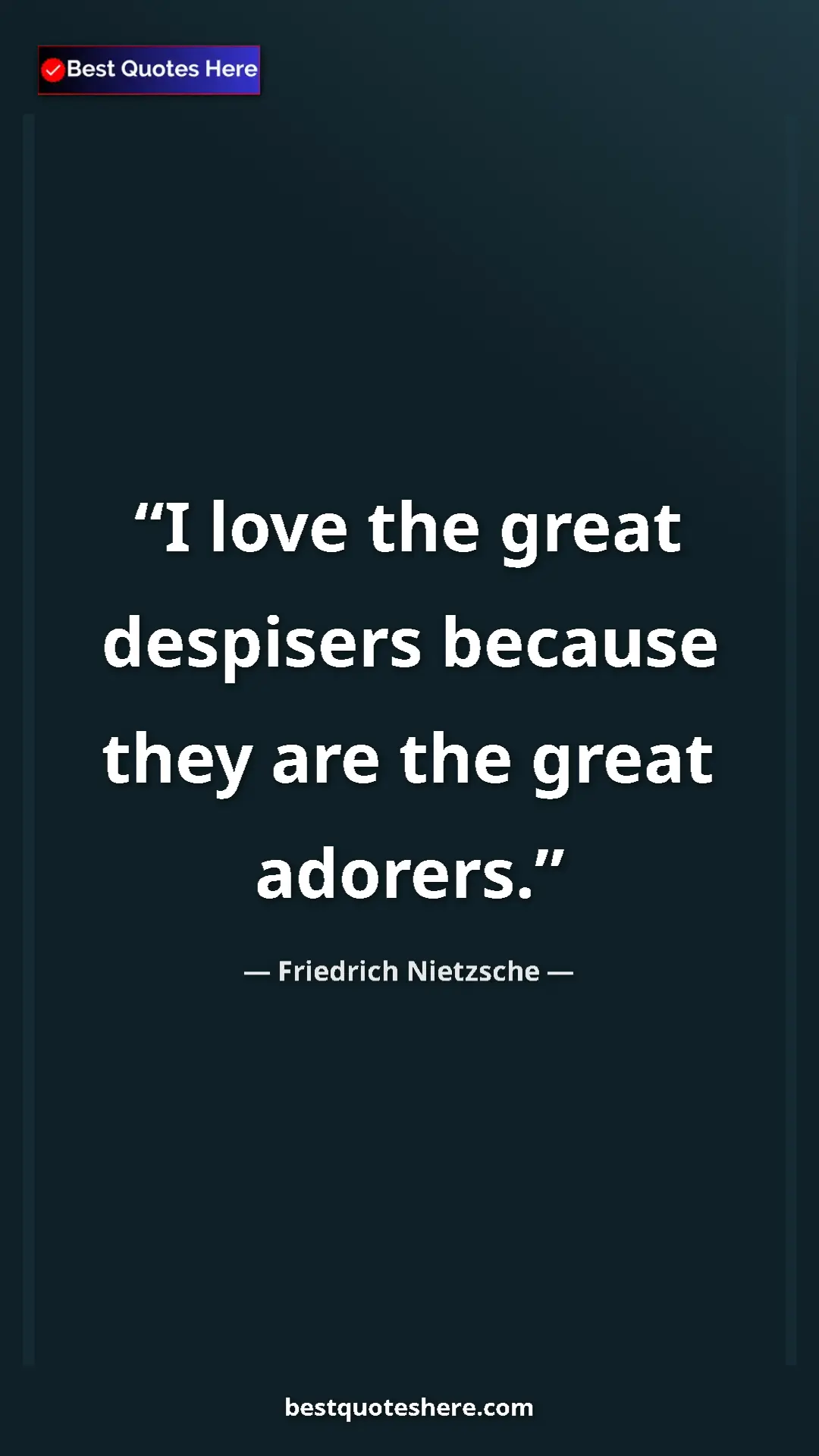 Pinterest quote poster by Friedrich Nietzsche: "I love the great despisers because they are the great..."