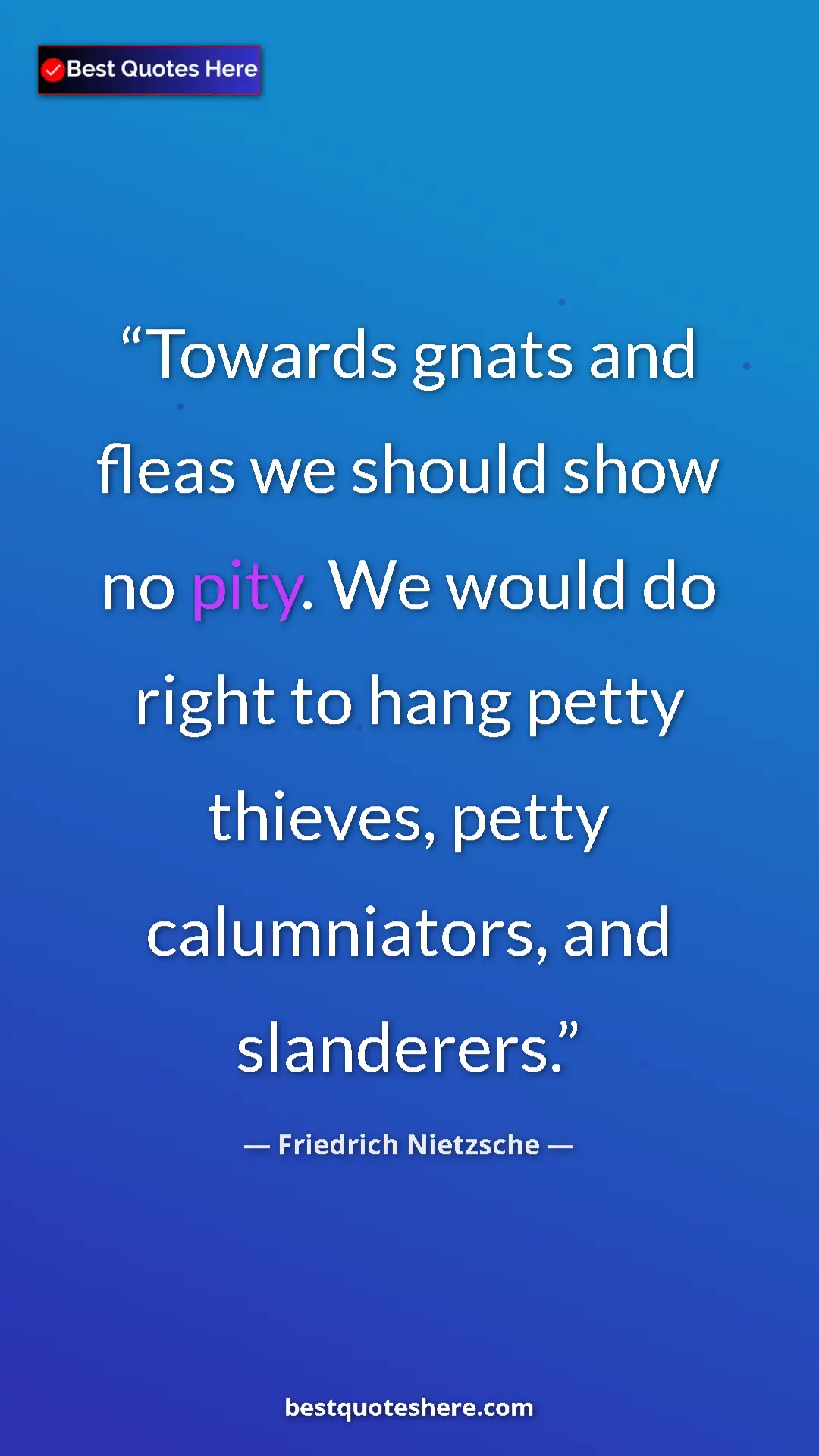 Pinterest quote poster by Friedrich Nietzsche: "Towards gnats and fleas we should show no pity. We would do..."