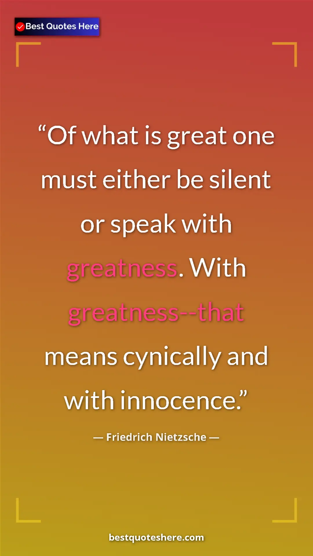 Pinterest quote poster by Friedrich Nietzsche: "Of what is great one must either be silent or speak with..."
