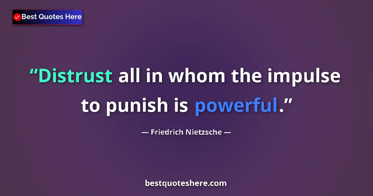 Quote by Friedrich Nietzsche: Distrust all in whom the impulse to punish is powerful....