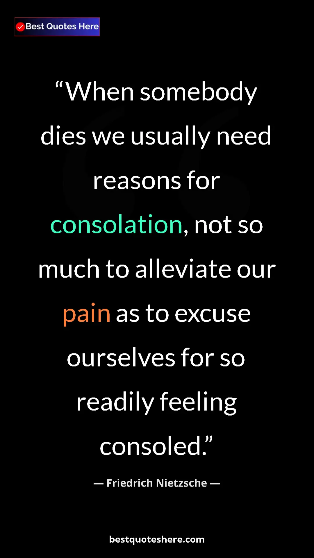 Pinterest quote poster by Friedrich Nietzsche: "When somebody dies we usually need reasons for consolation,..."