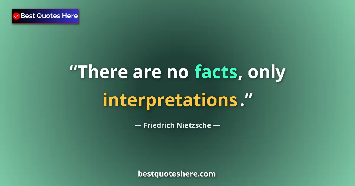 Quote by Friedrich Nietzsche: There are no facts, only interpretations....