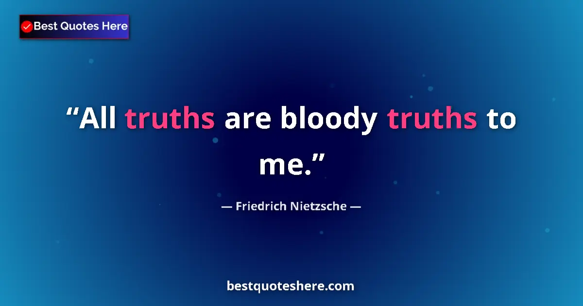 Quote by Friedrich Nietzsche: All truths are bloody truths to me....