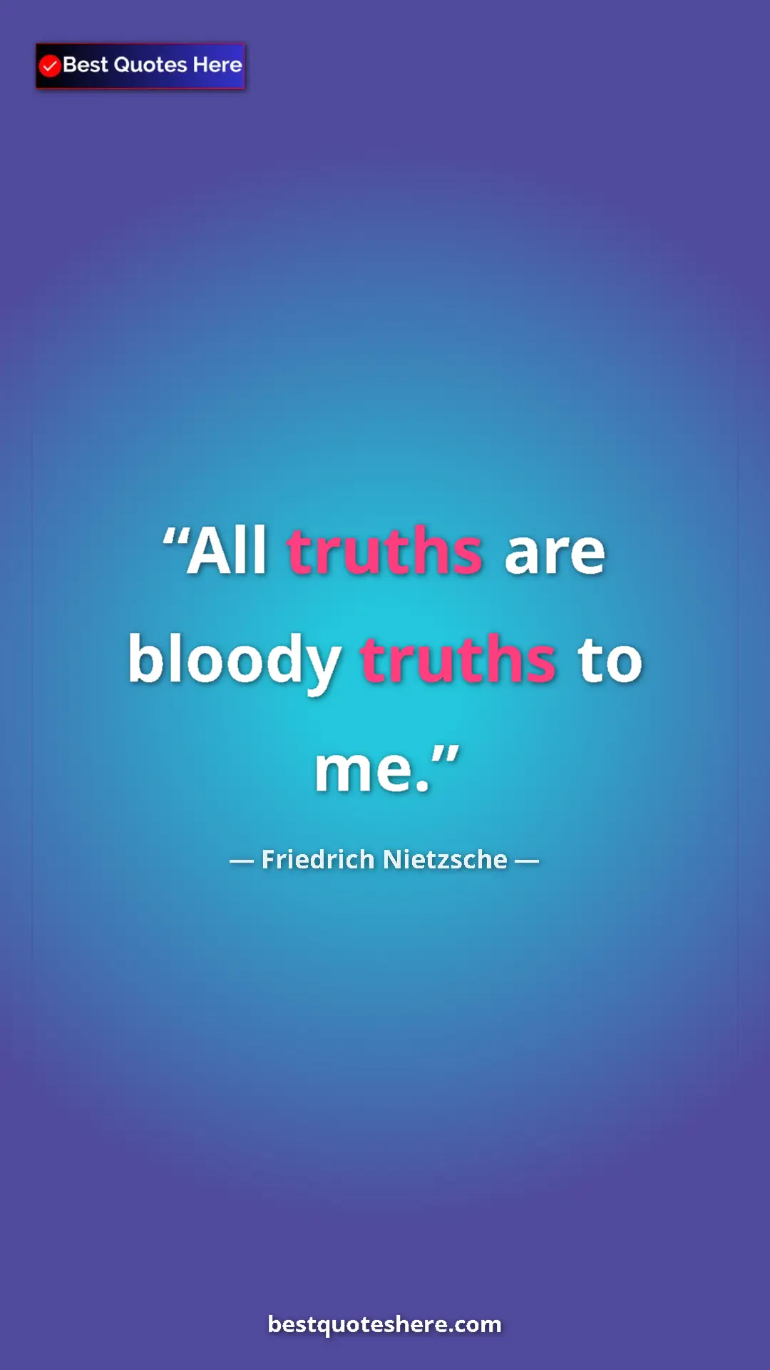 Pinterest quote poster by Friedrich Nietzsche: "All truths are bloody truths to me."