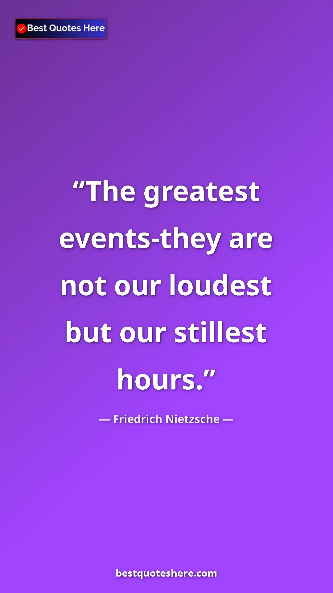 Pinterest quote poster by Friedrich Nietzsche: "The greatest events-they are not our loudest but our..."