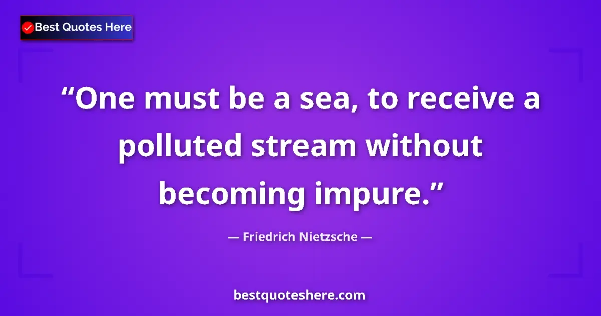 Quote by Friedrich Nietzsche: One must be a sea, to receive a polluted stream without becoming impure....