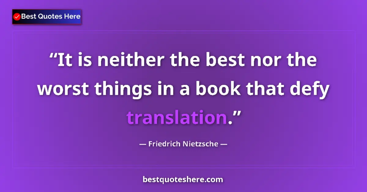 Quote by Friedrich Nietzsche: It is neither the best nor the worst things in a book that defy translation....