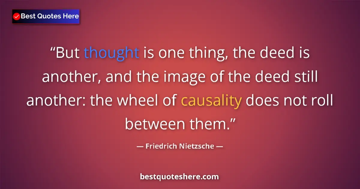Quote by Friedrich Nietzsche: But thought is one thing, the deed is another, and the image of the deed still another: the wheel of...