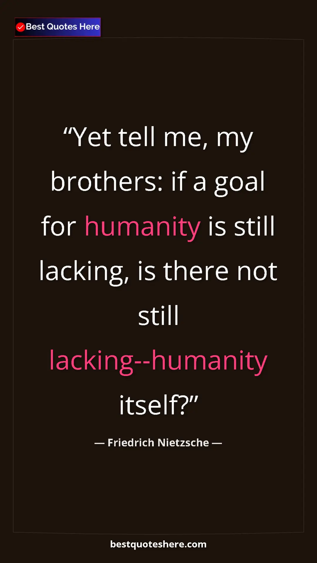 Pinterest quote poster by Friedrich Nietzsche: "Yet tell me, my brothers: if a goal for humanity is still..."