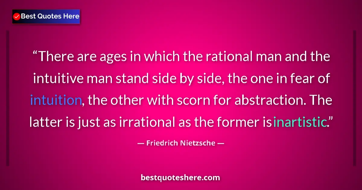 Quote by Friedrich Nietzsche: There are ages in which the rational man and the intuitive man stand side by side, the one in fear o...