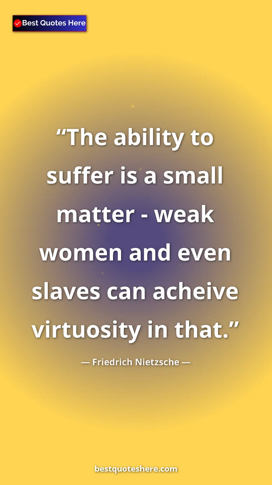 Pinterest quote poster by Friedrich Nietzsche: "The ability to suffer is a small matter - weak women and..."