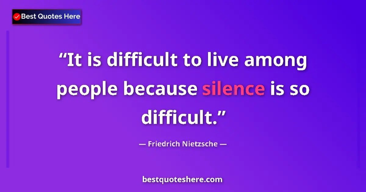 Quote by Friedrich Nietzsche: It is difficult to live among people because silence is so difficult....