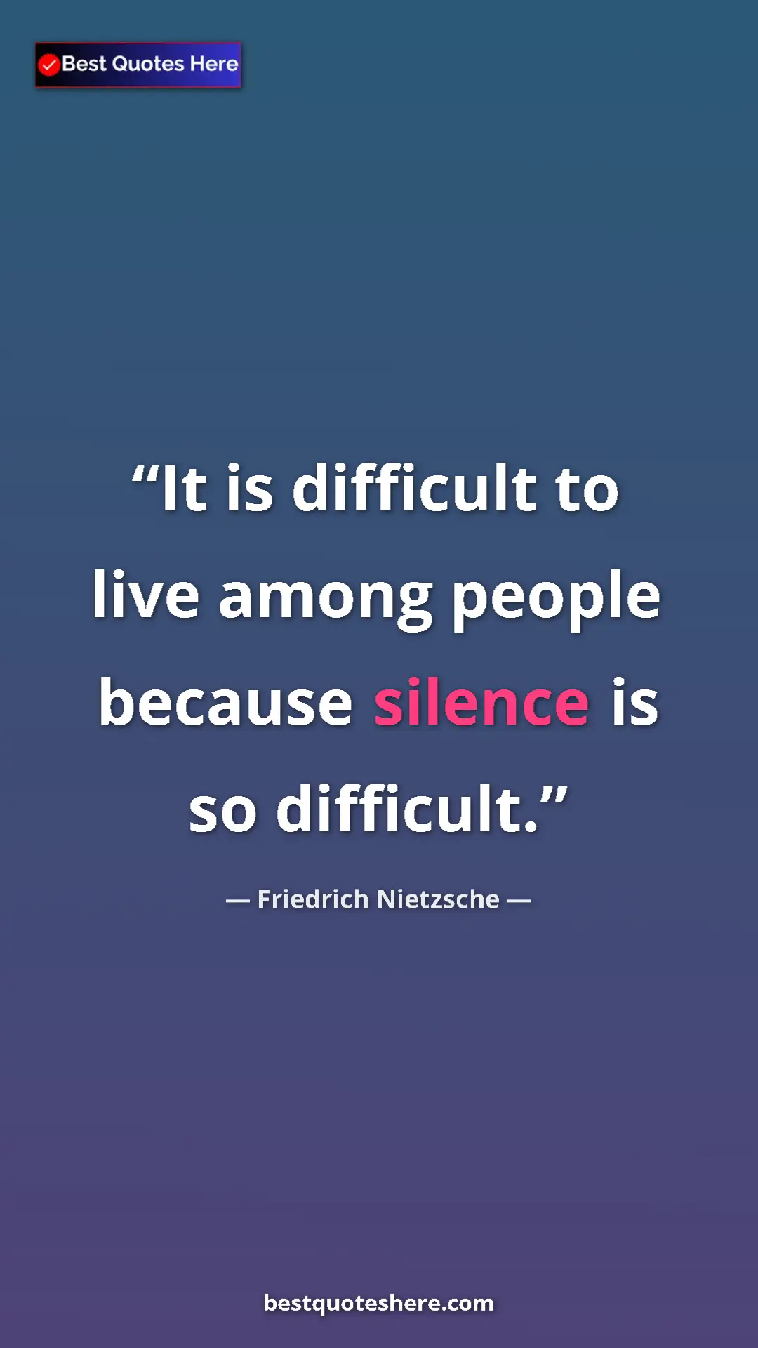 Pinterest quote poster by Friedrich Nietzsche: "It is difficult to live among people because silence is so..."