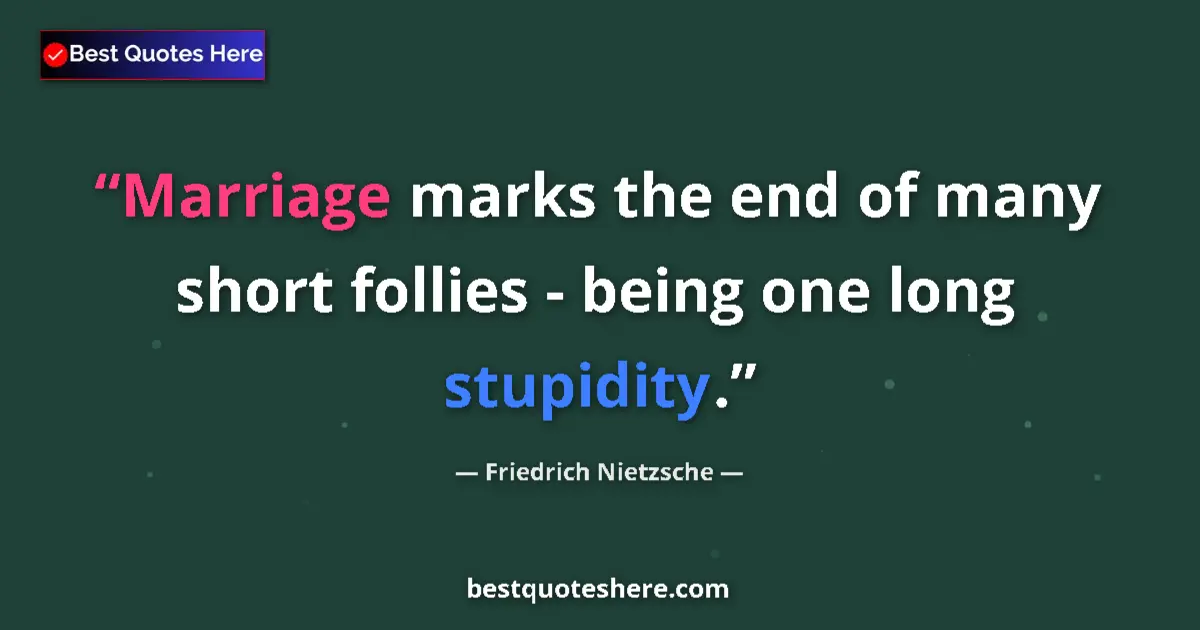 Quote by Friedrich Nietzsche: Marriage marks the end of many short follies - being one long stupidity....