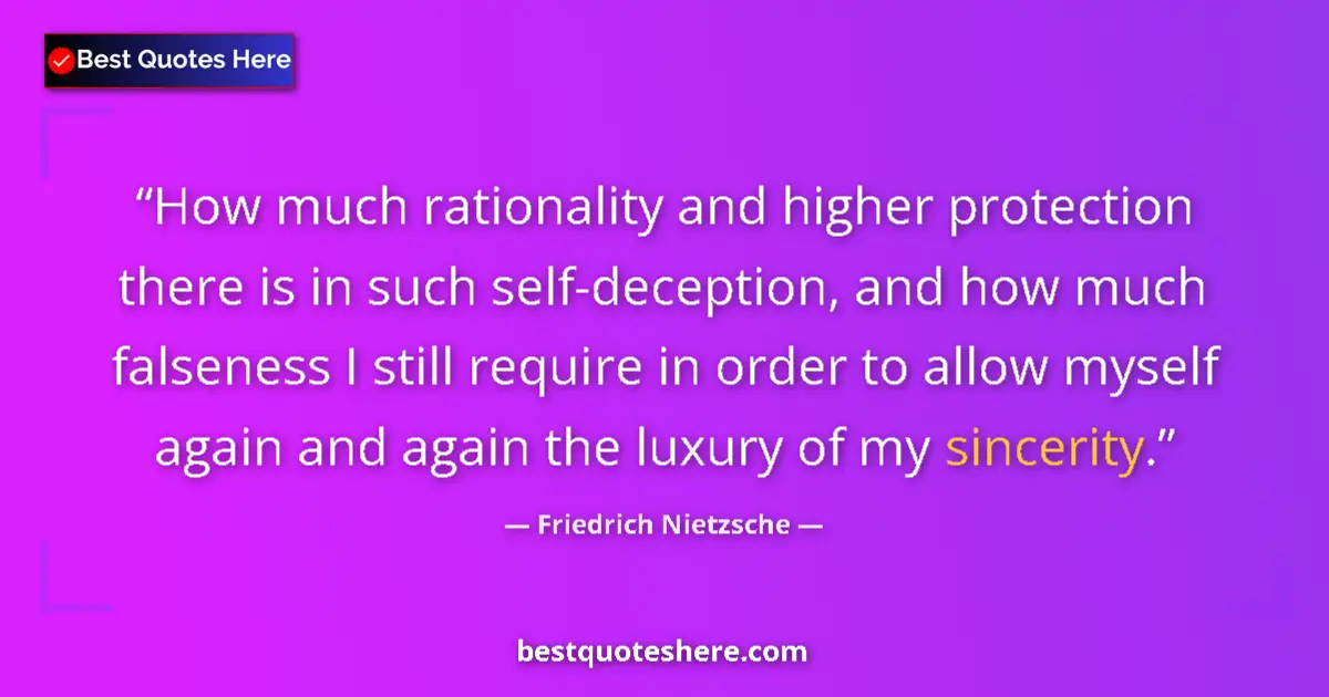 Quote by Friedrich Nietzsche: How much rationality and higher protection there is in such self-deception, and how much falseness I...