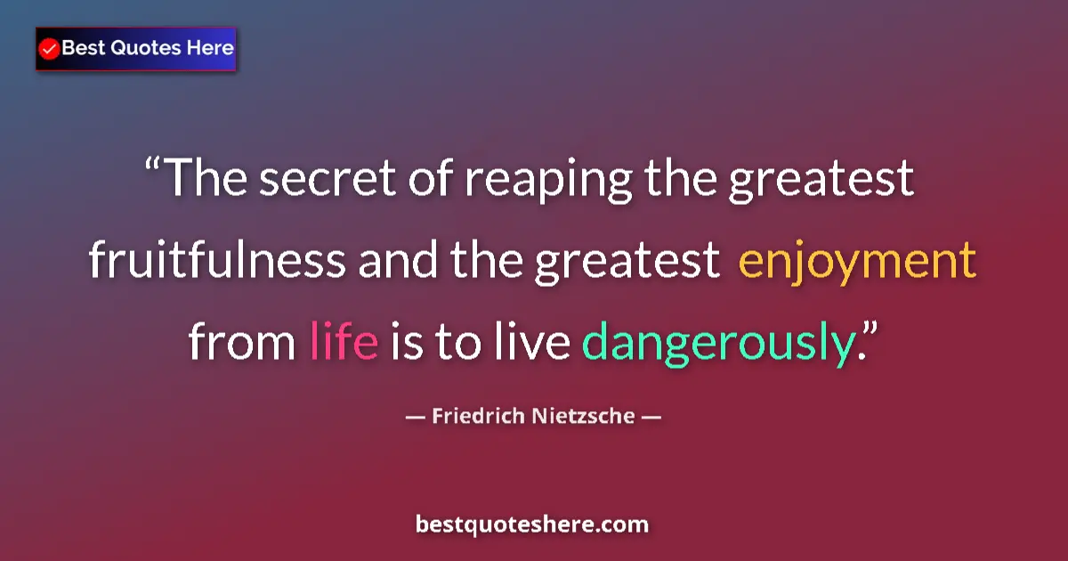 Quote by Friedrich Nietzsche: The secret of reaping the greatest fruitfulness and the greatest enjoyment from life is to live dang...