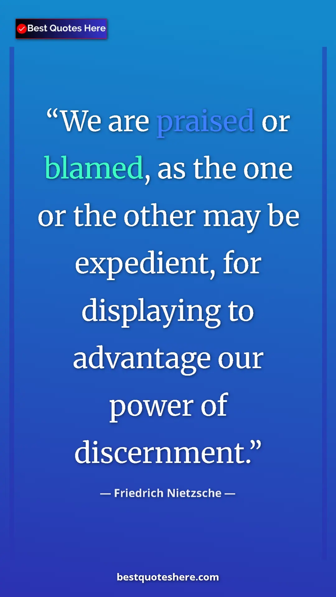 Pinterest quote poster by Friedrich Nietzsche: "We are praised or blamed, as the one or the other may be..."