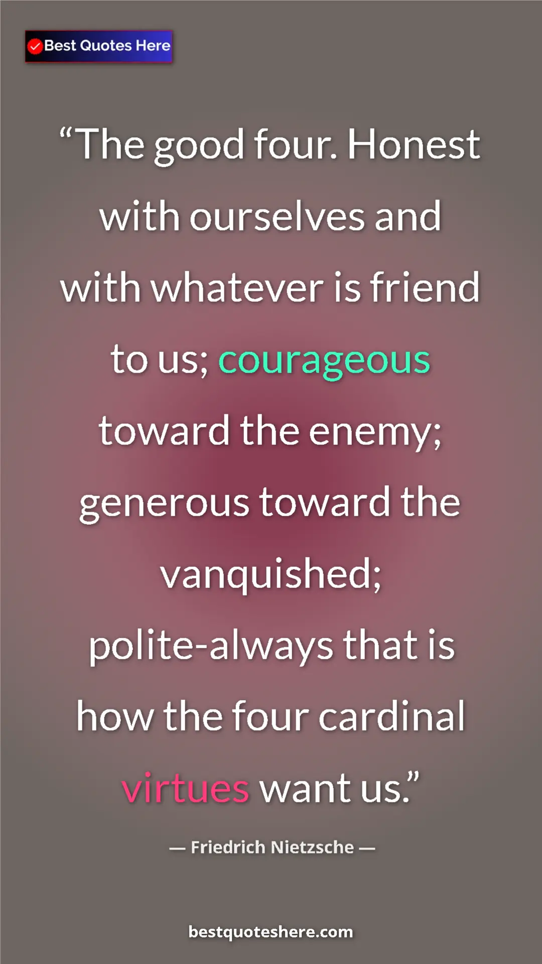 Pinterest quote poster by Friedrich Nietzsche: "The good four. Honest with ourselves and with whatever is..."