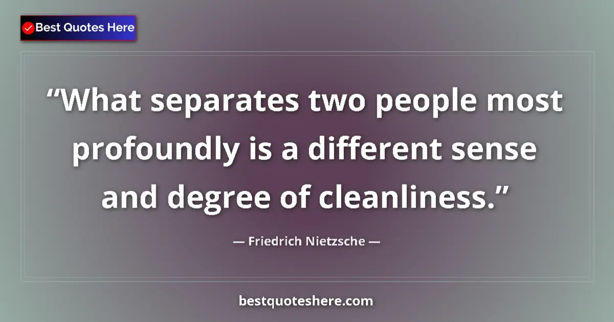 Quote by Friedrich Nietzsche: What separates two people most profoundly is a different sense and degree of cleanliness....